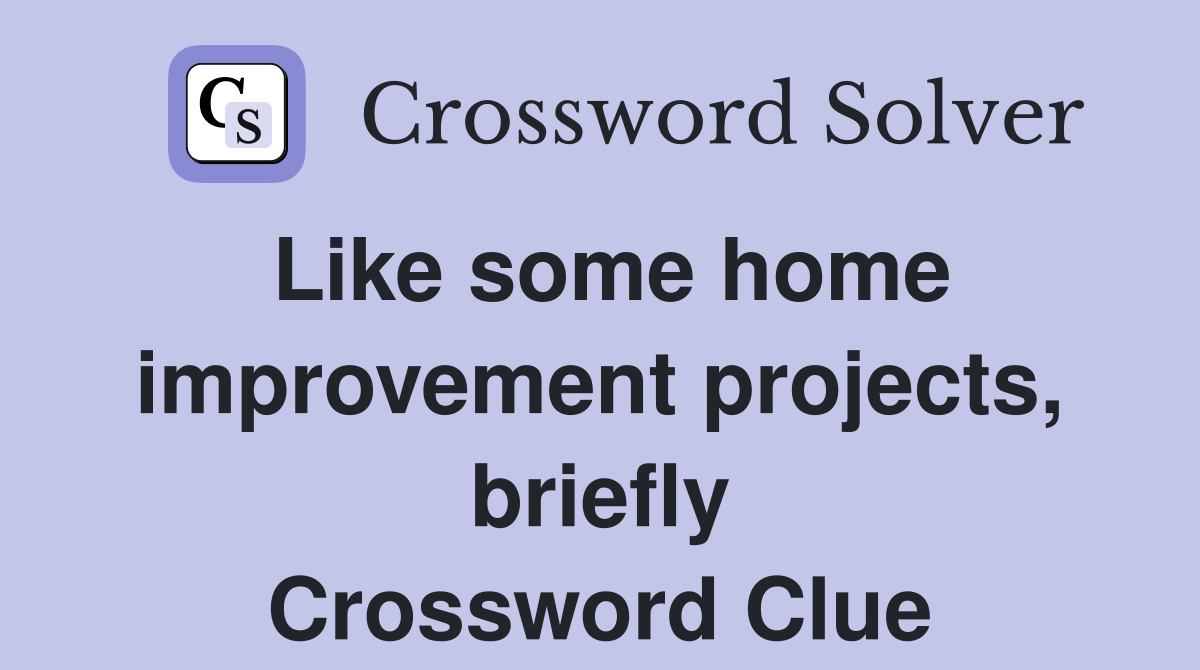 Like some home improvement projects, briefly Crossword Clue