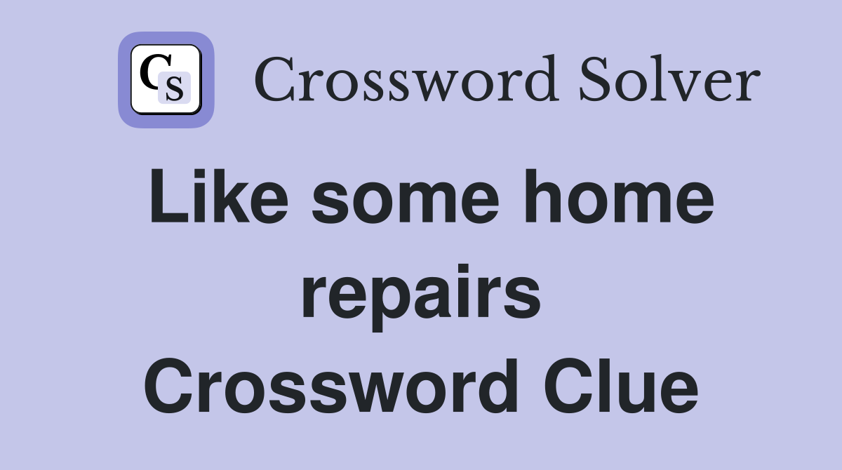 Like some home repairs Crossword Clue