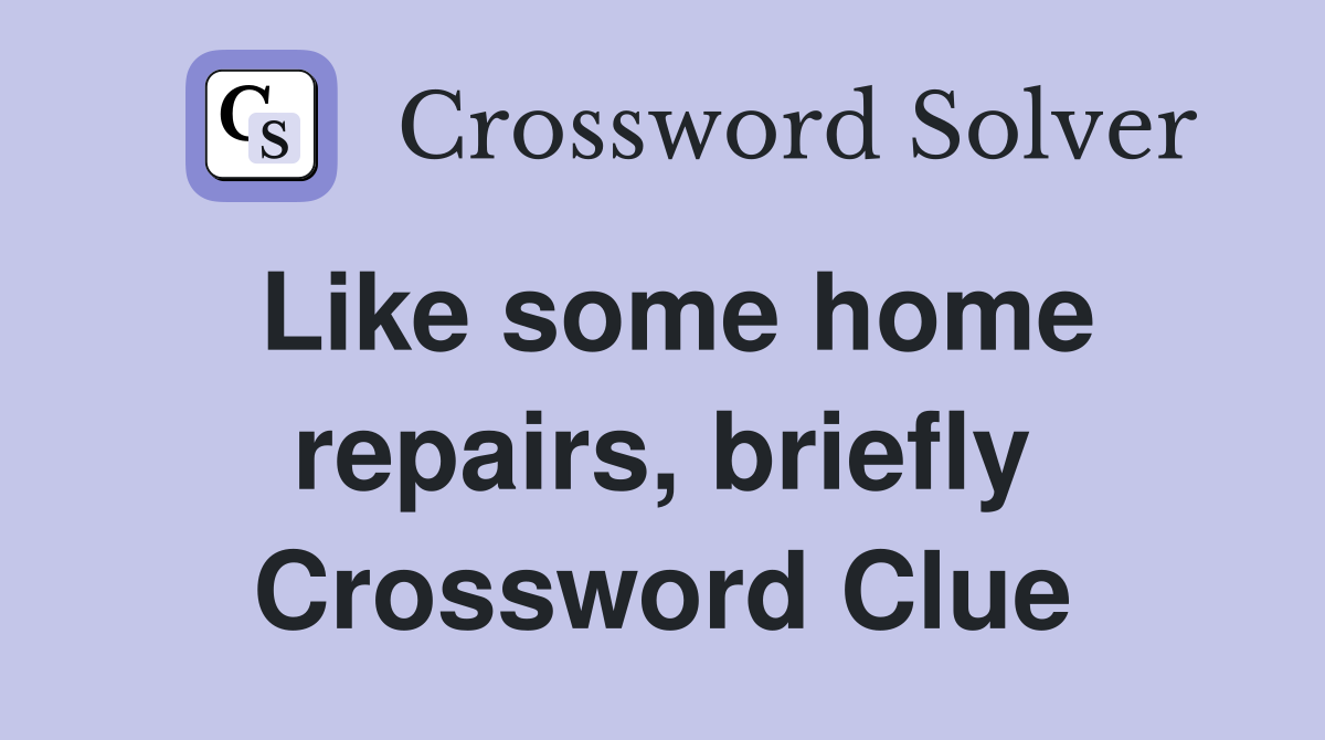 Like some home repairs, briefly Crossword Clue