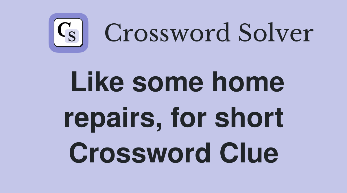 Like some home repairs, for short Crossword Clue
