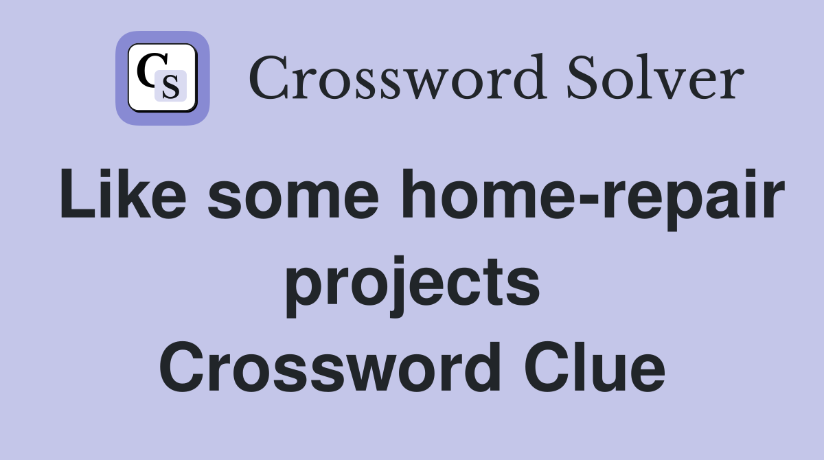 Like some home-repair projects Crossword Clue