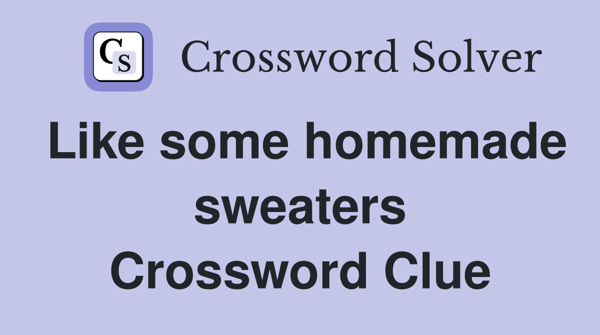 Like some homemade sweaters Crossword Clue