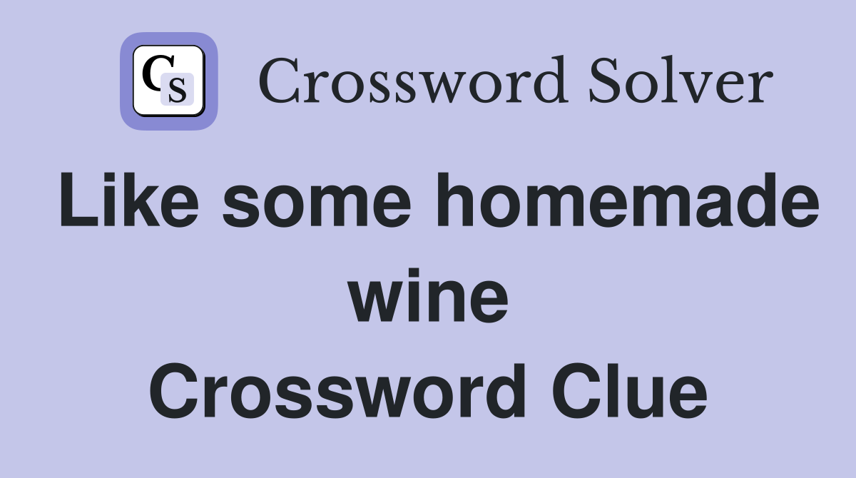 Like some homemade wine Crossword Clue