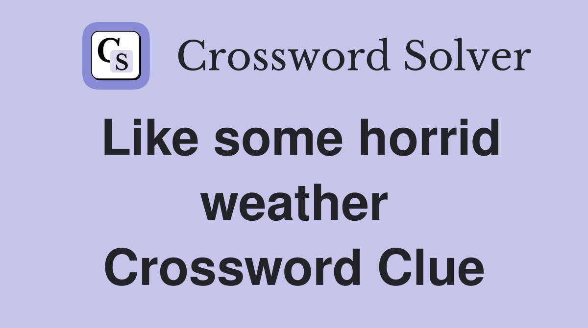 Like some horrid weather Crossword Clue