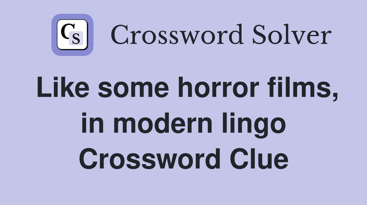 Like some horror films, in modern lingo Crossword Clue