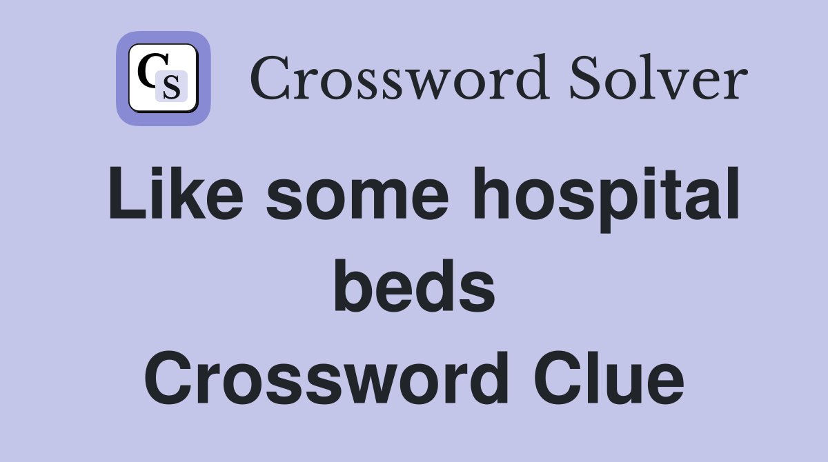Like some hospital beds Crossword Clue