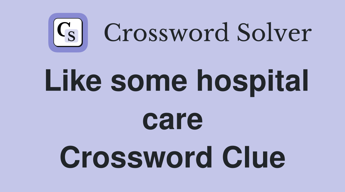 Like some hospital care Crossword Clue