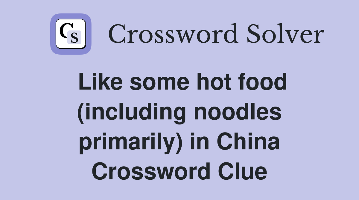 Like some hot food (including noodles primarily) in China Crossword Clue