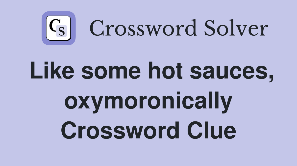Like some hot sauces, oxymoronically Crossword Clue