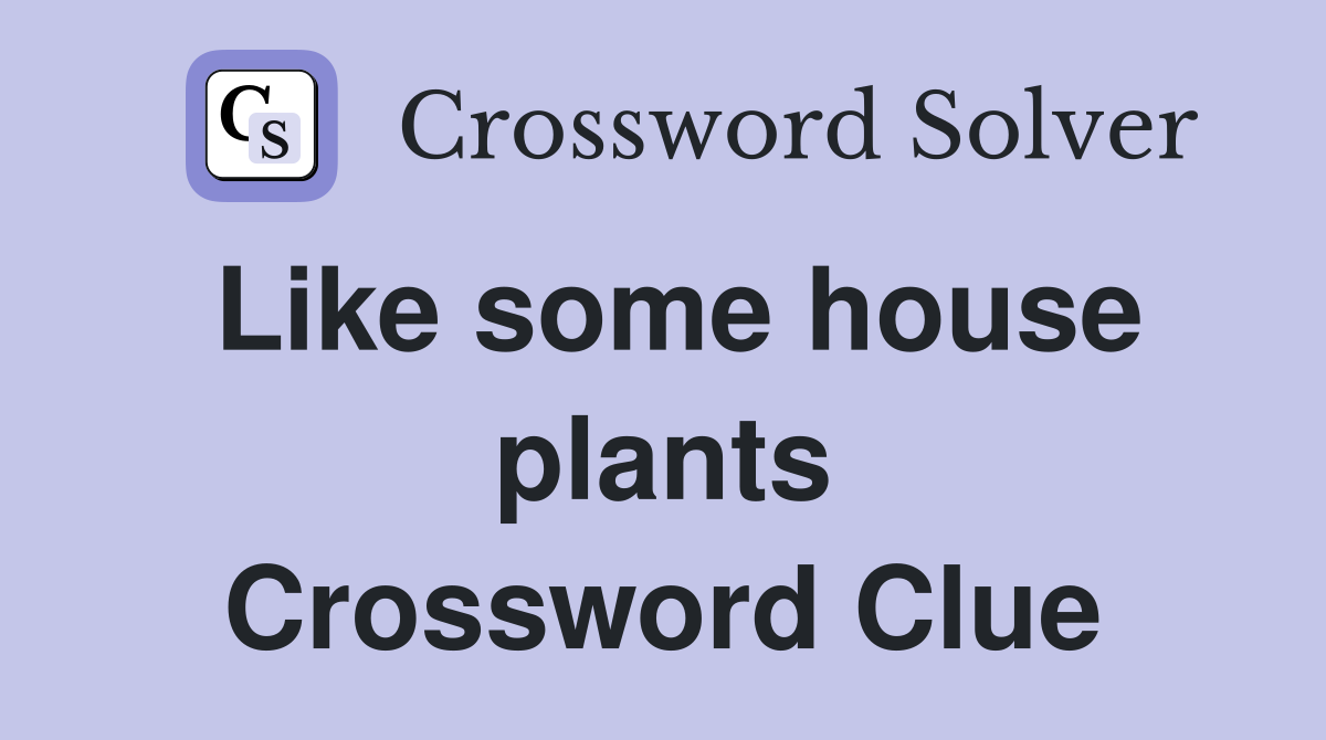 Like some house plants Crossword Clue