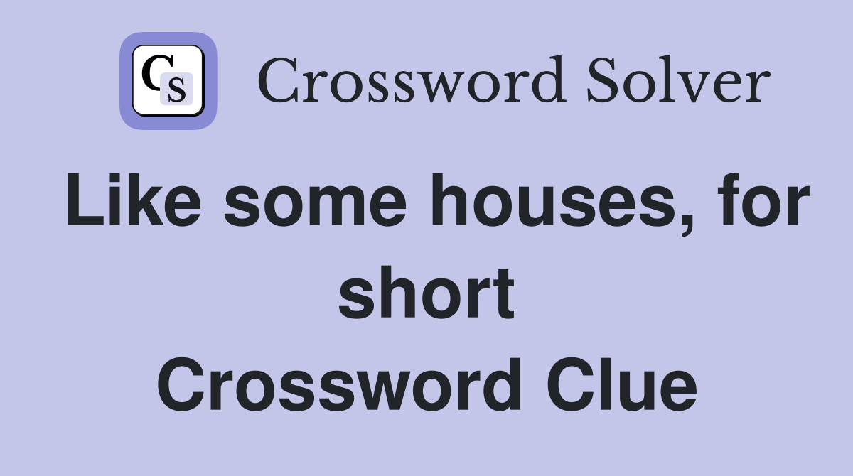 Like some houses, for short Crossword Clue