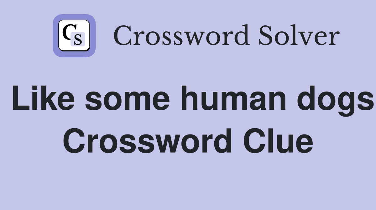 Like some human dogs Crossword Clue