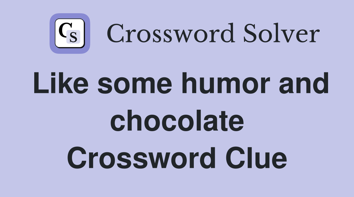 Like some humor and chocolate Crossword Clue