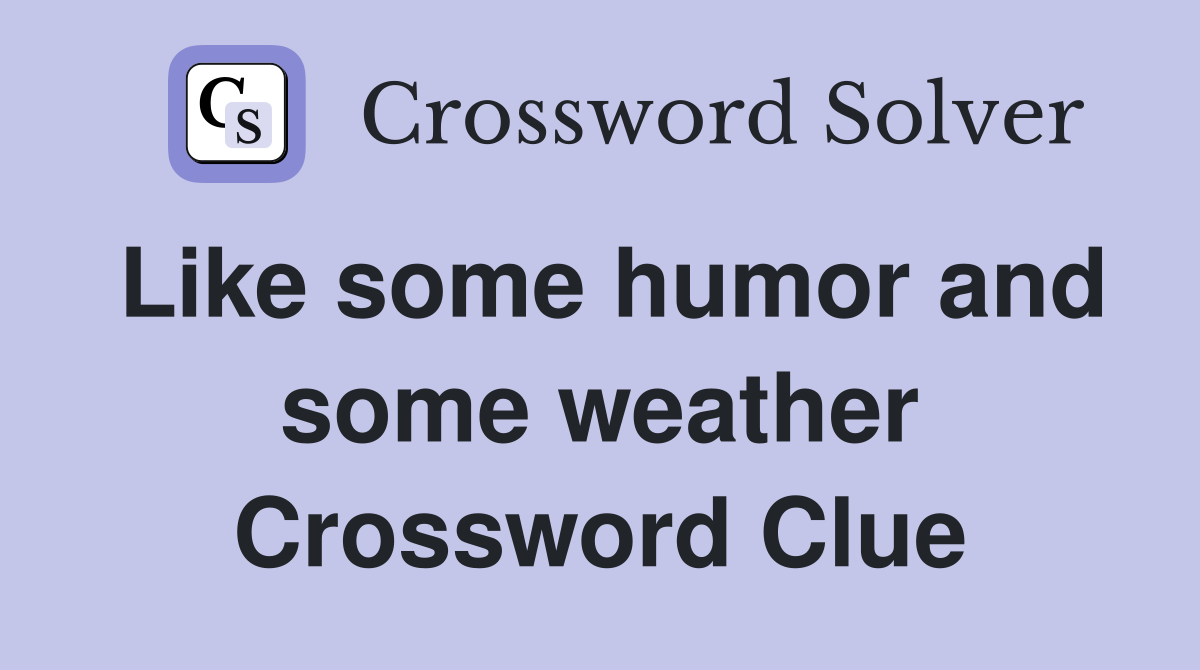 Like some humor and some weather Crossword Clue