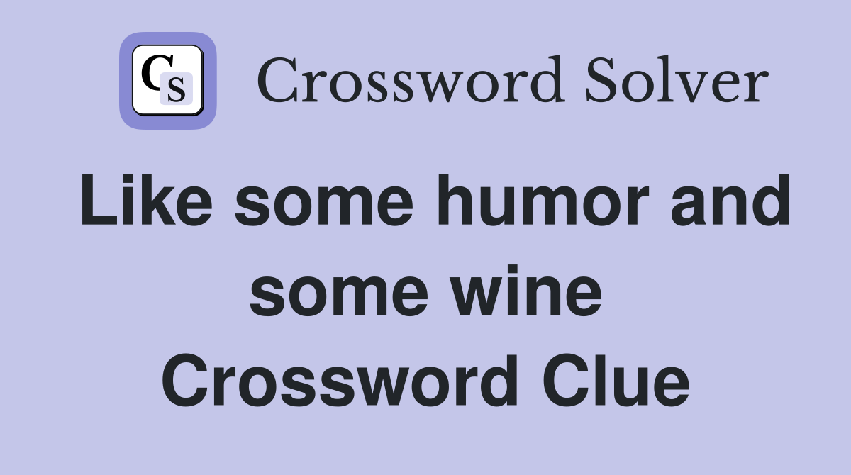 Like some humor and some wine Crossword Clue