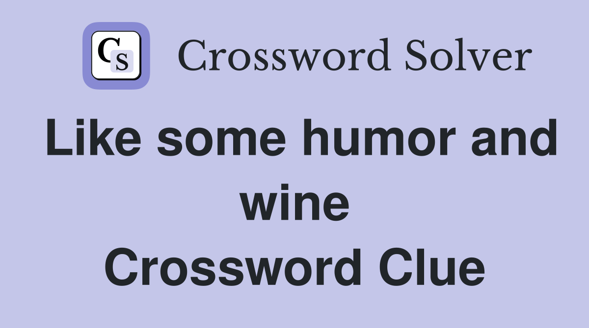 Like some humor and wine Crossword Clue