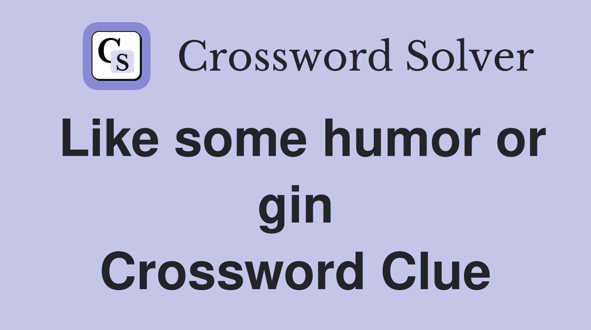 Like some humor or gin Crossword Clue