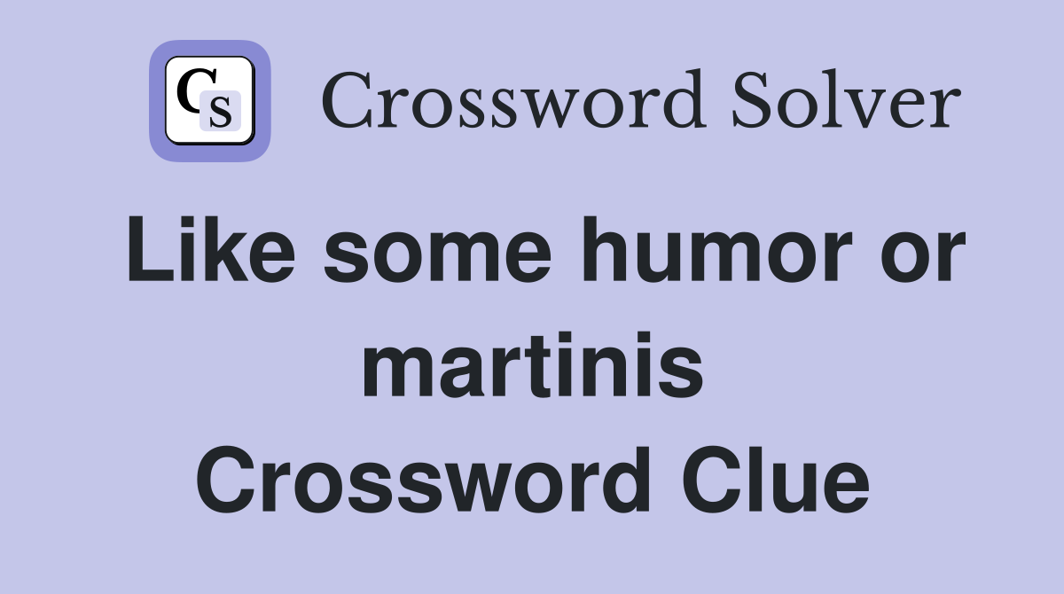 Like some humor or martinis Crossword Clue