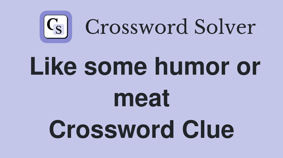 Like some humor or meat Crossword Clue