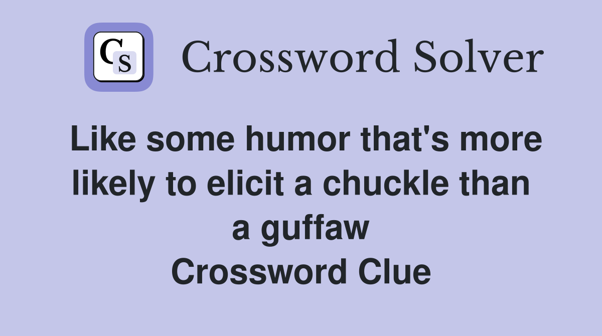 Like some humor that's more likely to elicit a chuckle than a guffaw Crossword Clue