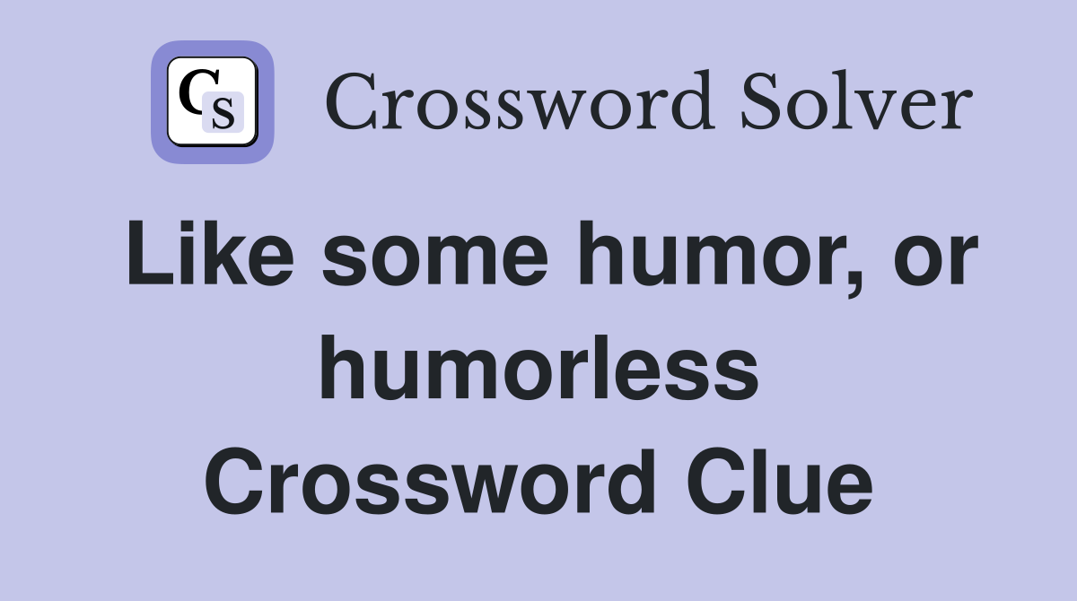 Like some humor, or humorless Crossword Clue
