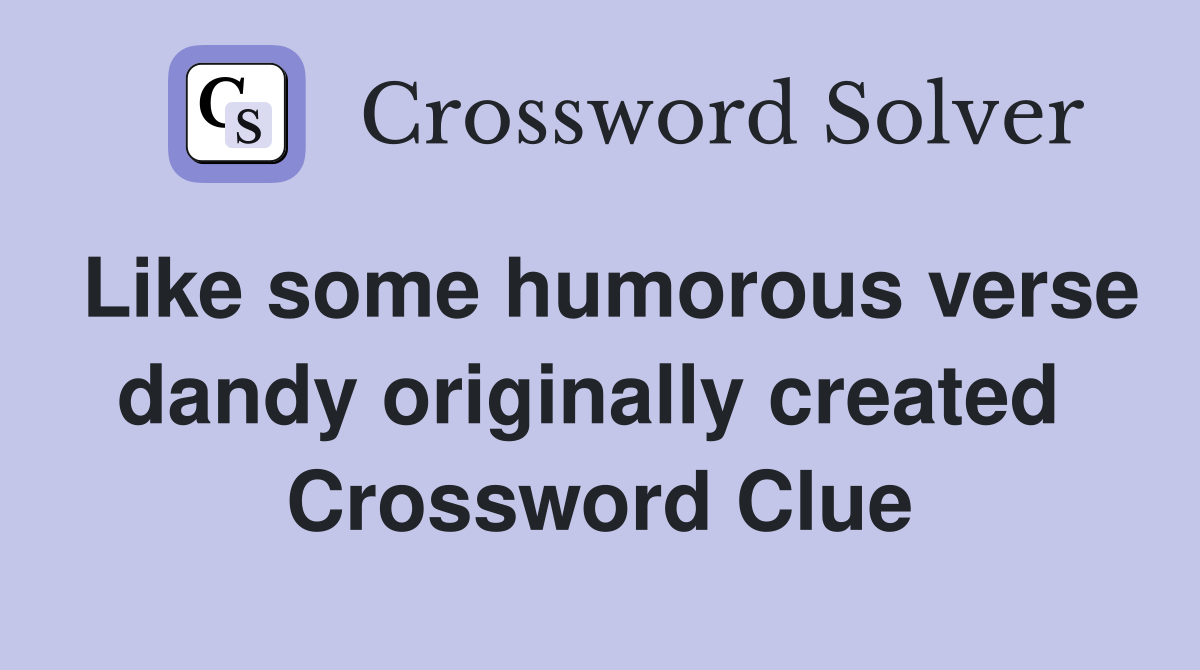 Like some humorous verse dandy originally created  Crossword Clue