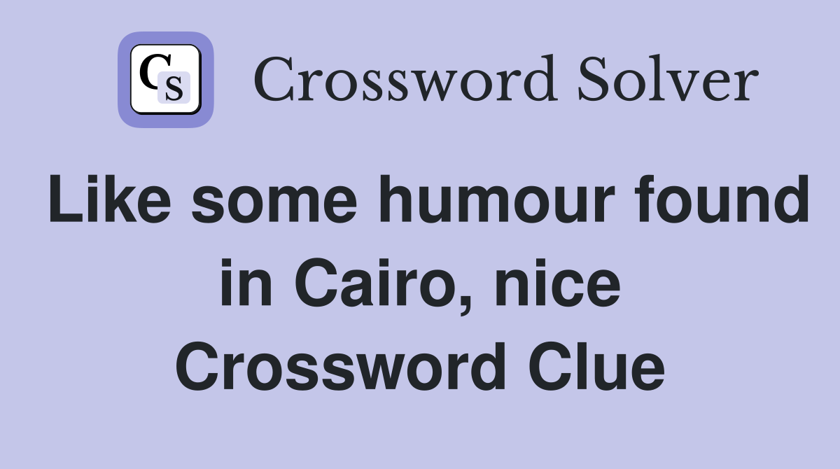Like some humour found in Cairo, nice Crossword Clue