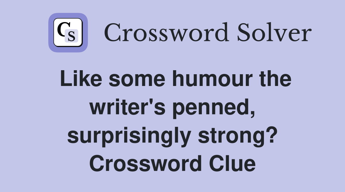 Like some humour the writer's penned, surprisingly strong? Crossword Clue