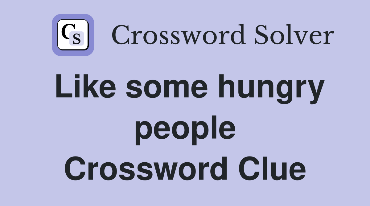 Like some hungry people Crossword Clue