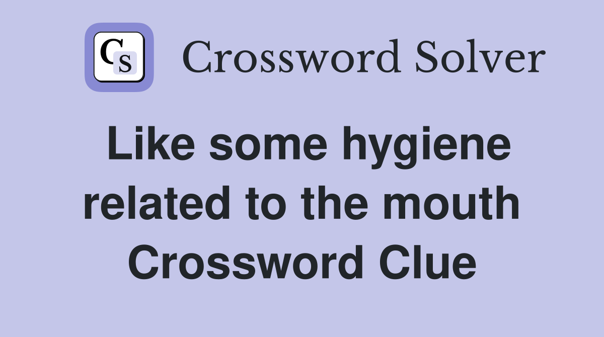 Like some hygiene related to the mouth Crossword Clue