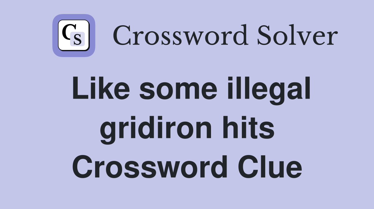 Like some illegal gridiron hits Crossword Clue