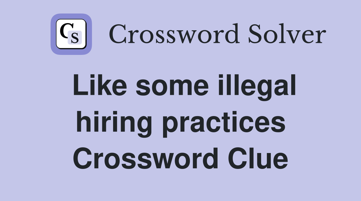 Like some illegal hiring practices Crossword Clue