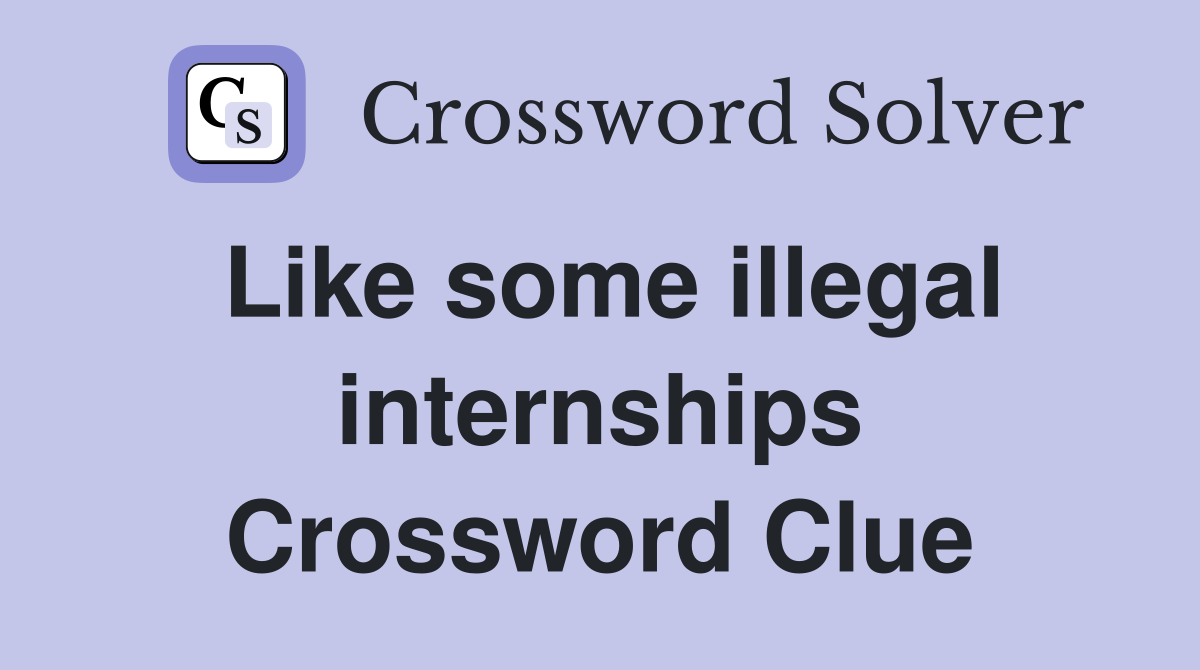 Like some illegal internships Crossword Clue