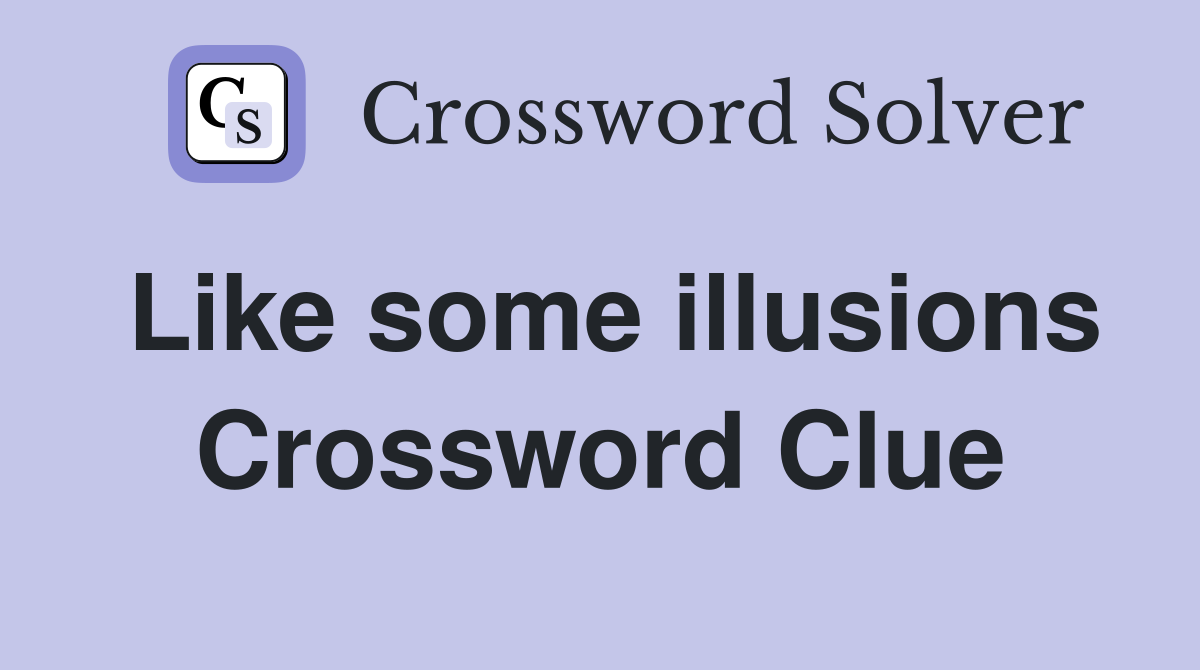Like some illusions Crossword Clue