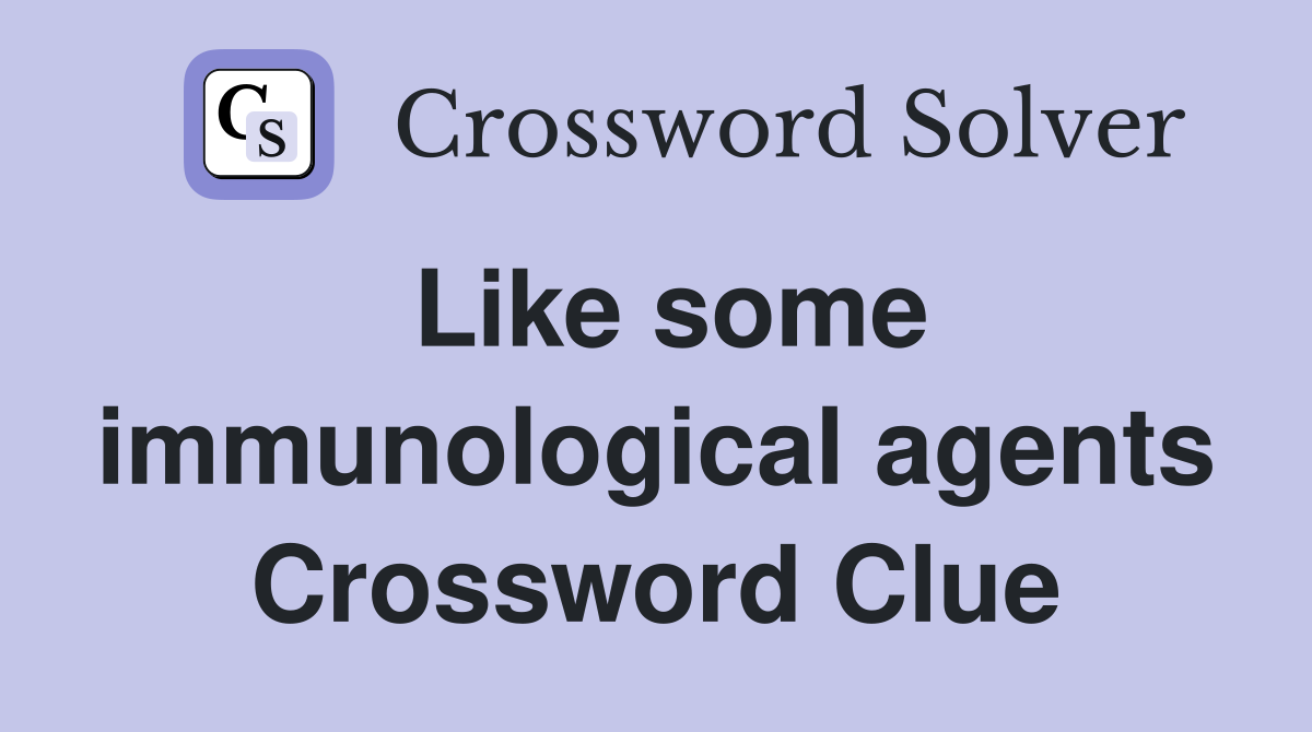 Like some immunological agents Crossword Clue