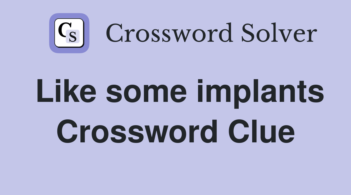Like some implants Crossword Clue