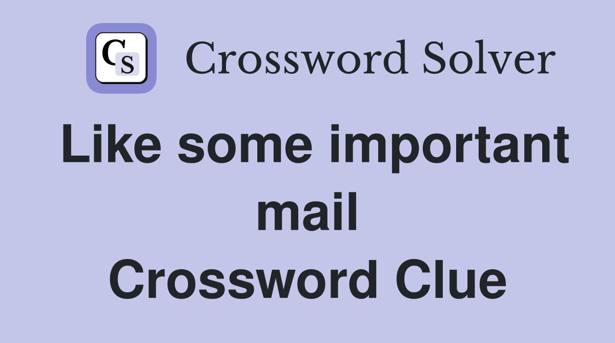 Like some important mail Crossword Clue