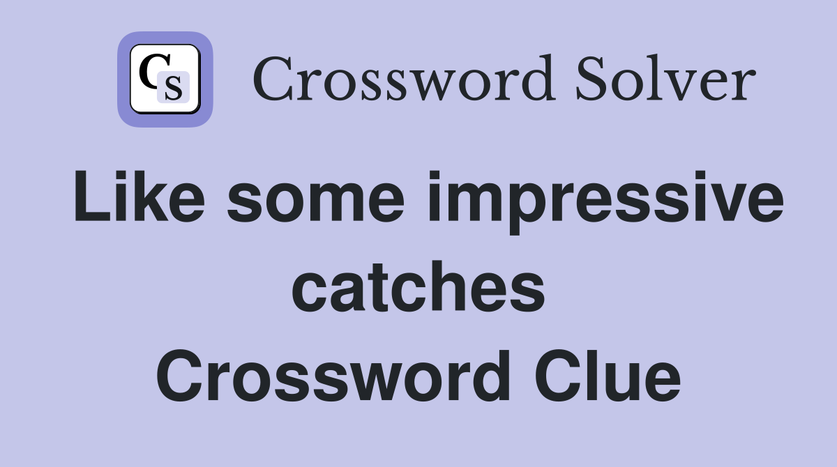 Like some impressive catches Crossword Clue