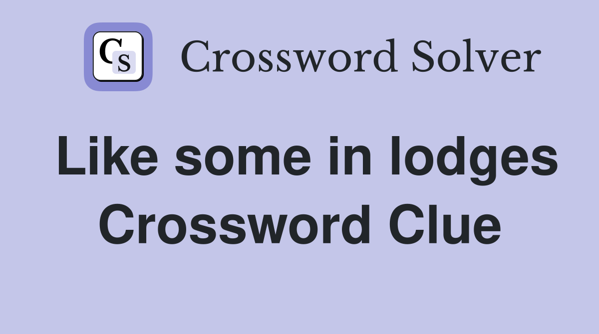 Like some in lodges Crossword Clue