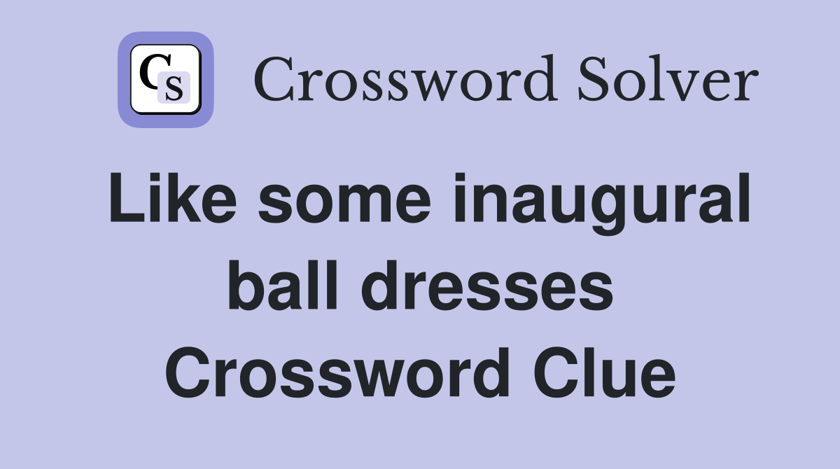 Like some inaugural ball dresses Crossword Clue