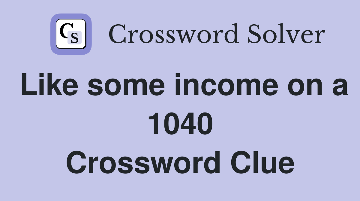Like some income on a 1040 Crossword Clue