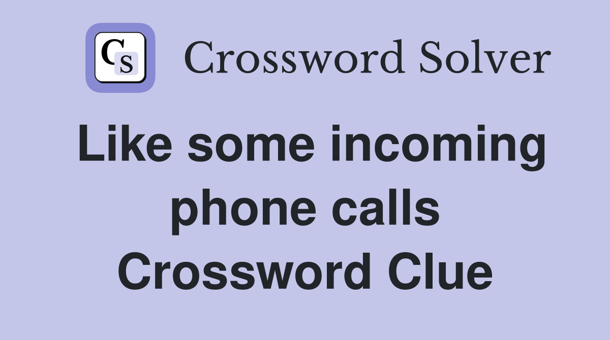 Like some incoming phone calls Crossword Clue