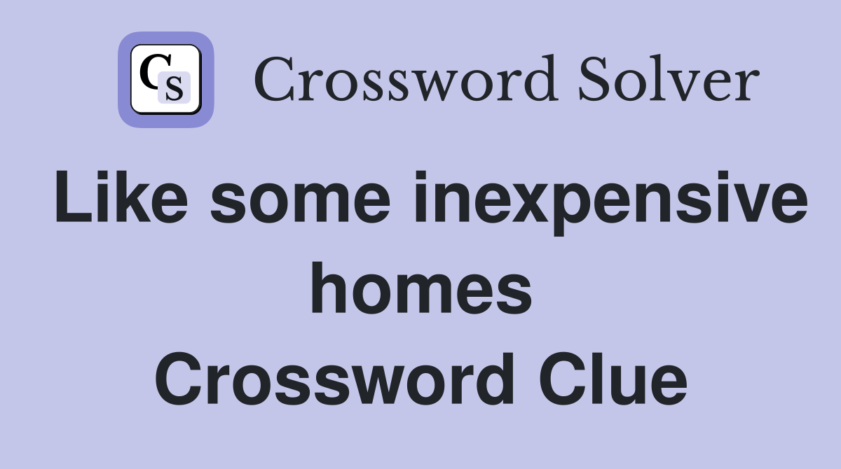 Like some inexpensive homes Crossword Clue