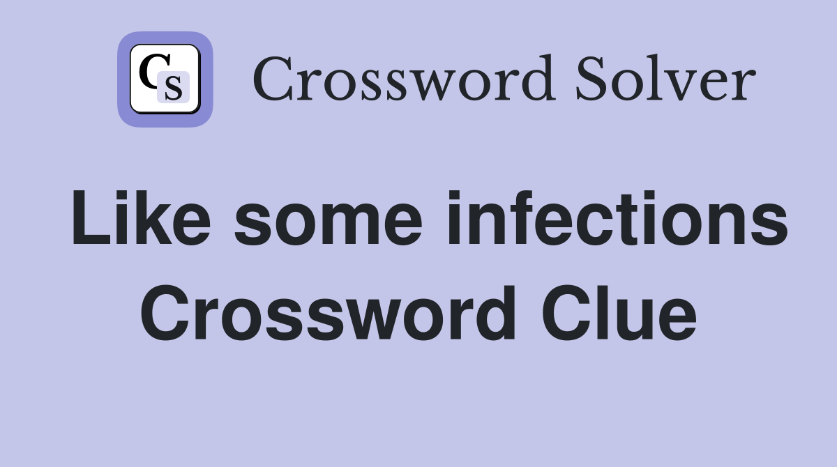 Like some infections Crossword Clue