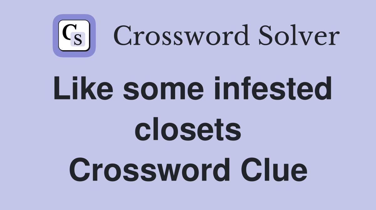 Like some infested closets Crossword Clue