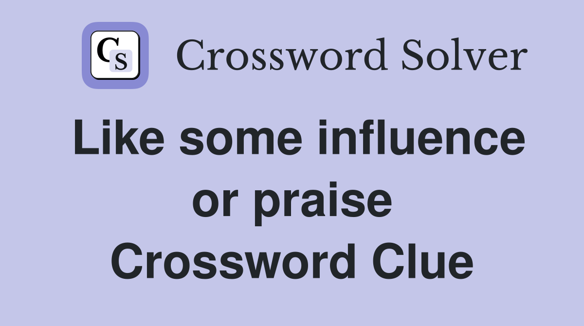 Like some influence or praise Crossword Clue