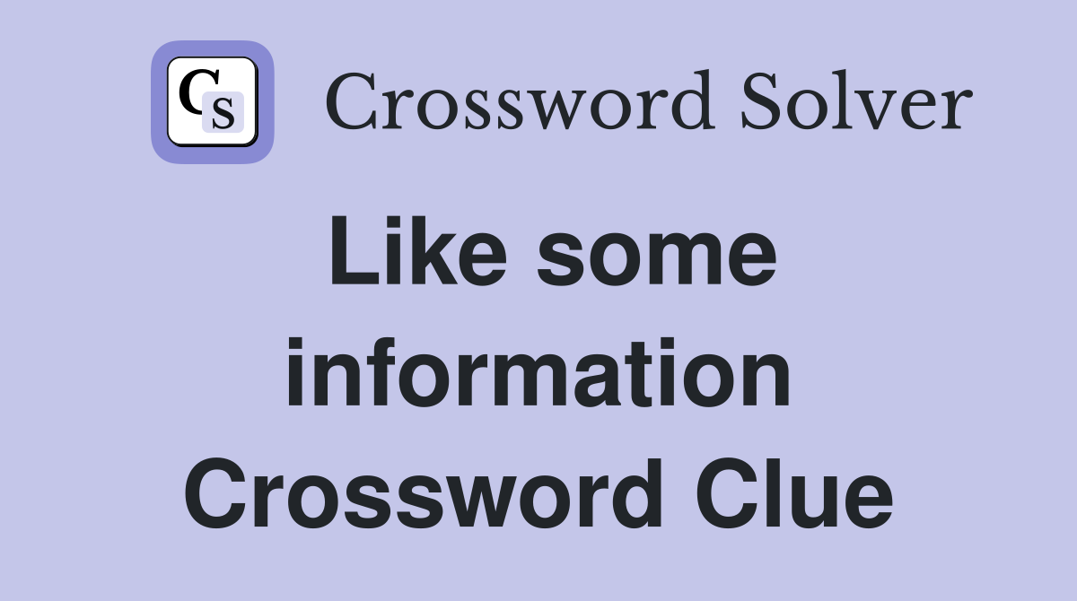 Like some information Crossword Clue