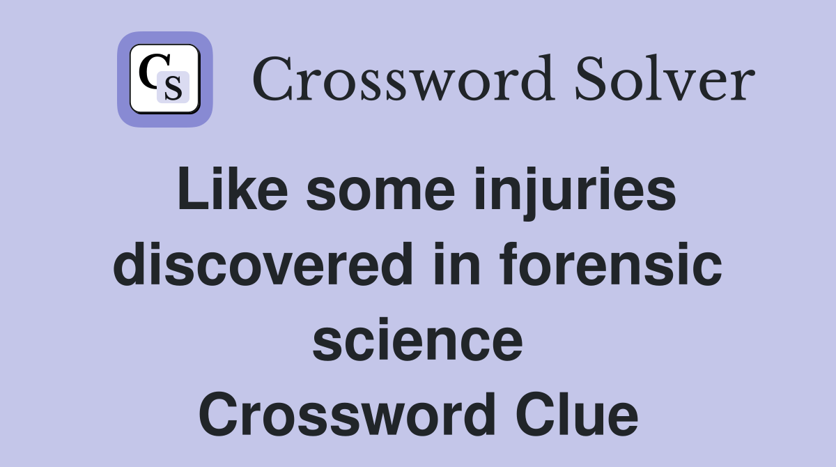 Like some injuries discovered in forensic science Crossword Clue