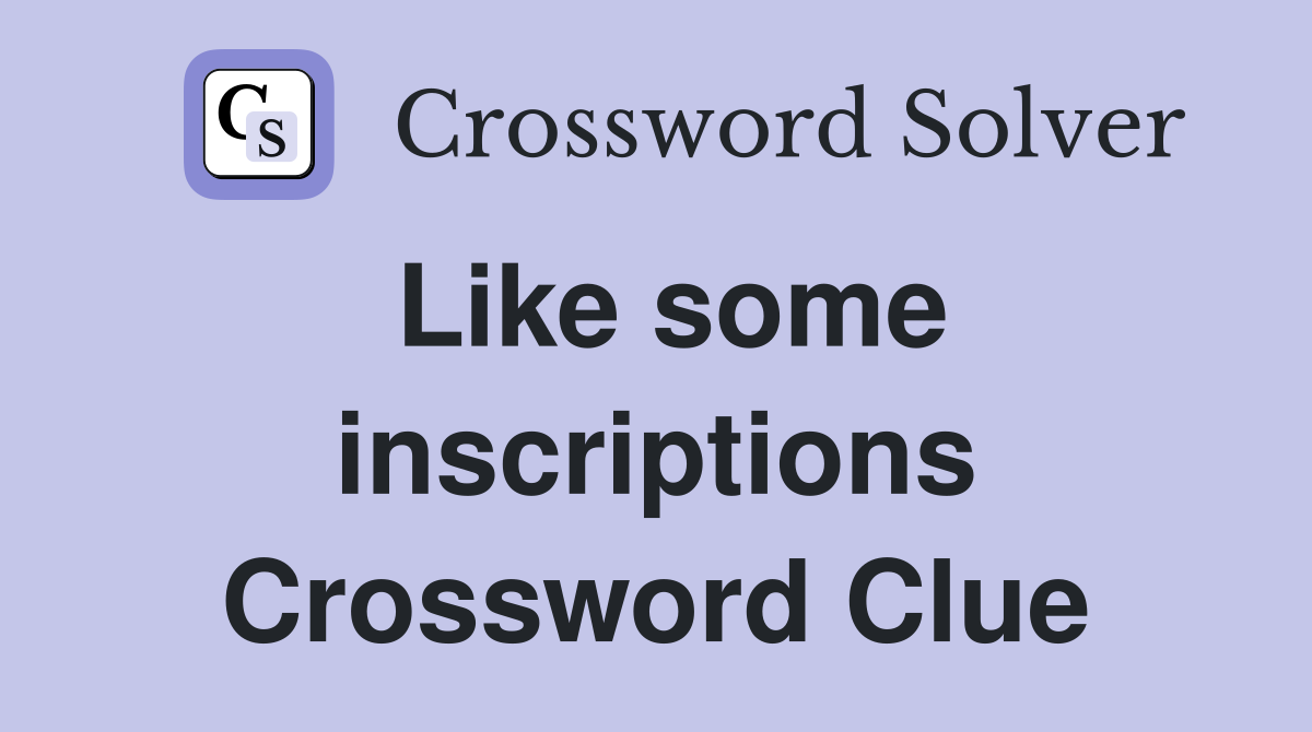 Like some inscriptions Crossword Clue