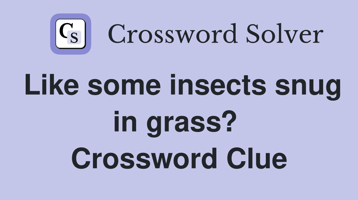 Like some insects snug in grass?  Crossword Clue